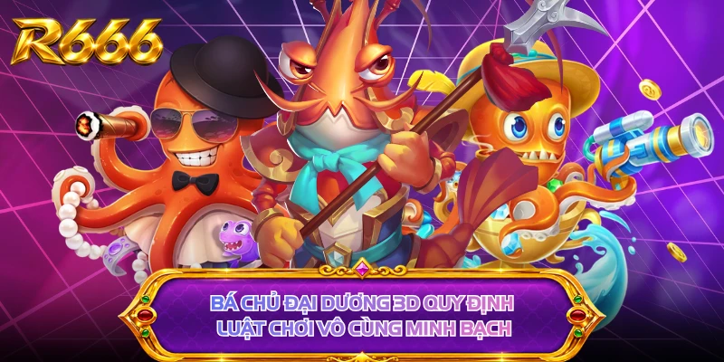 Bá Chủ Đại Dương 3D quy định luật chơi vô cùng minh bạch