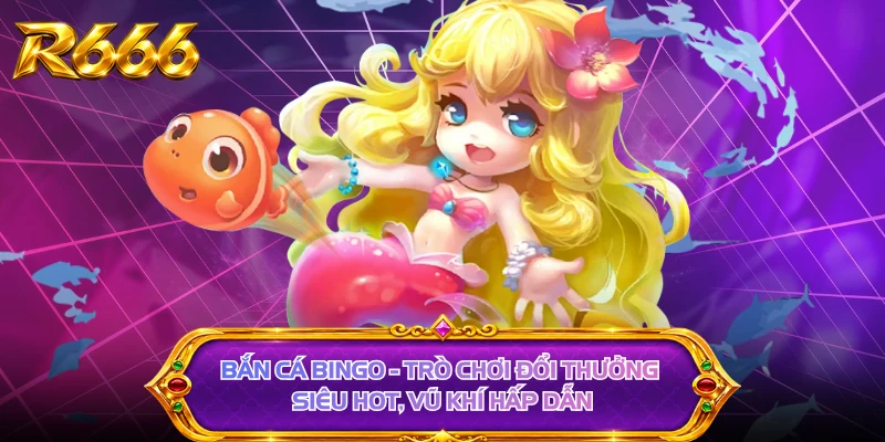 Bắn Cá Bingo - Trò Chơi Đổi Thưởng Siêu Hot, Vũ Khí Hấp Dẫn