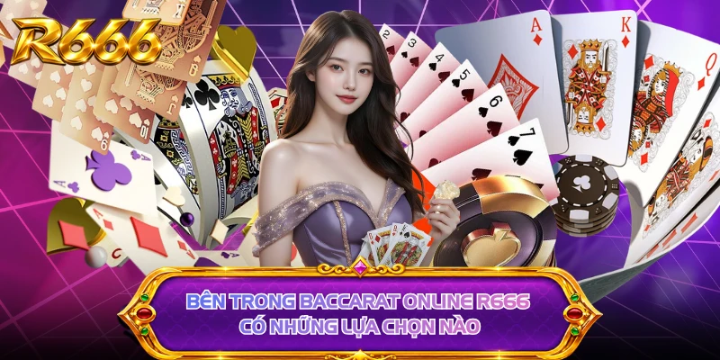 Bên trong baccarat online R666 có những lựa chọn nào 