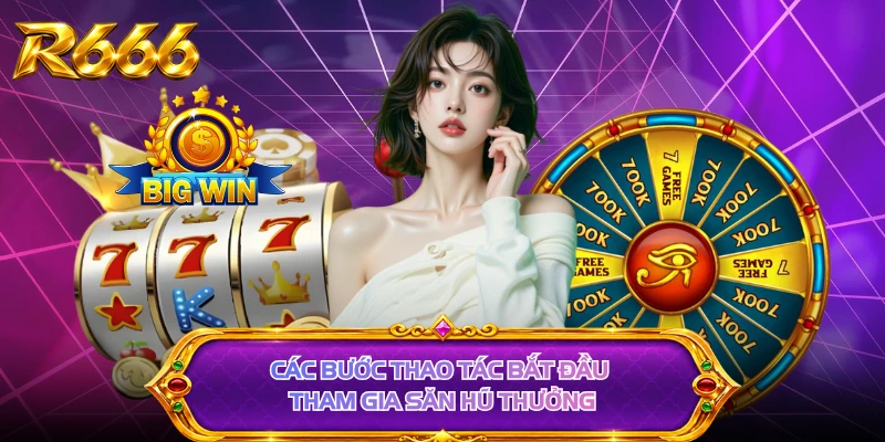 Các bước thao tác bắt đầu tham gia săn hũ thưởng