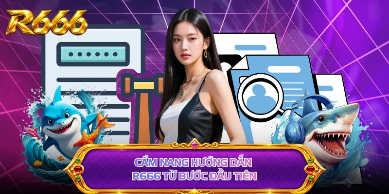 Cẩm nang hướng dẫn R666 từ bước đầu tiên