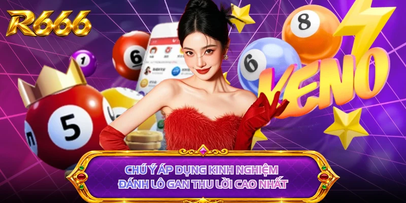 Chú ý áp dụng kinh nghiệm đánh lô gan thu lời cao nhất