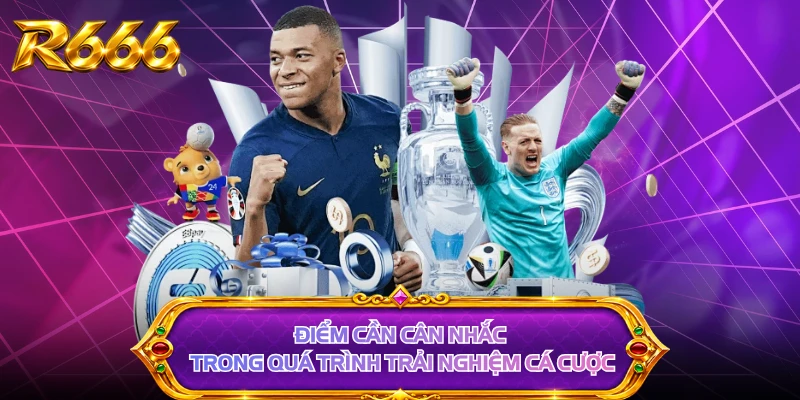 Điểm cần cân nhắc trong quá trình trải nghiệm cá cược