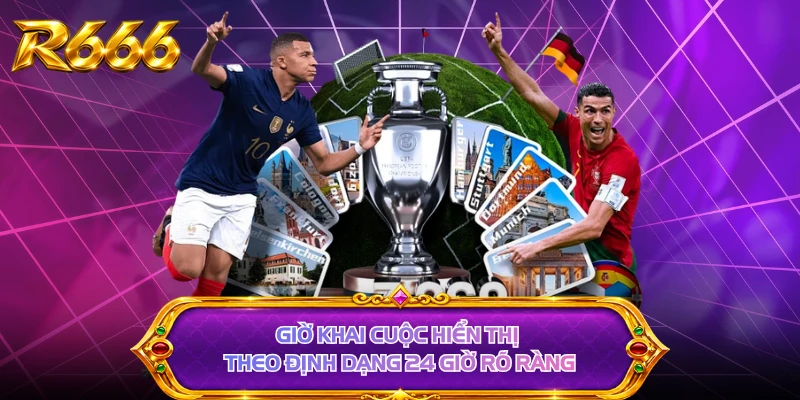 Giờ khai cuộc hiển thị theo định dạng 24 giờ rõ ràng