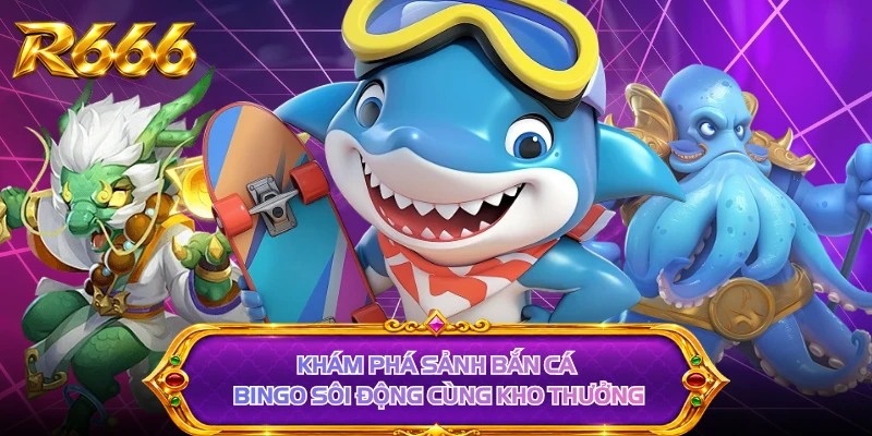 Khám phá sảnh bắn cá Bingo sôi động cùng kho thưởng