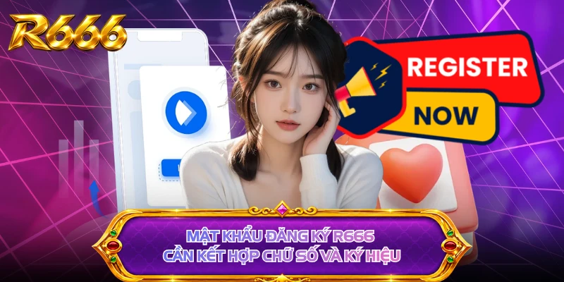 Mật khẩu đăng ký R666 cần kết hợp chữ số và ký hiệu