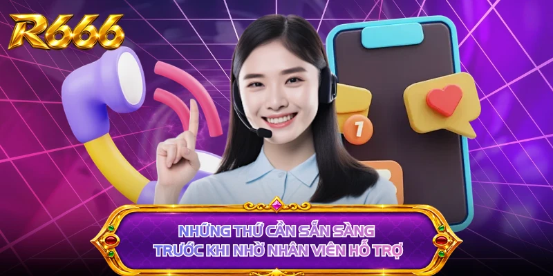 Những thứ cần sẵn sàng trước khi nhờ nhân viên hỗ trợ