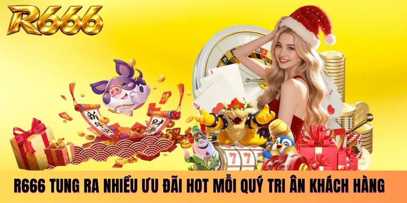 R666 tung ra nhiều ưu đãi hot mỗi quý tri ân khách hàng