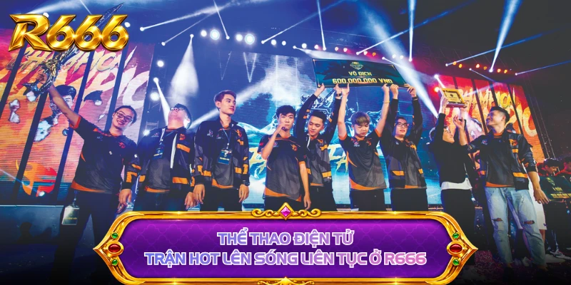 Thể Thao Điện Tử - Trận Hot Lên Sóng Liên Tục Ở R666