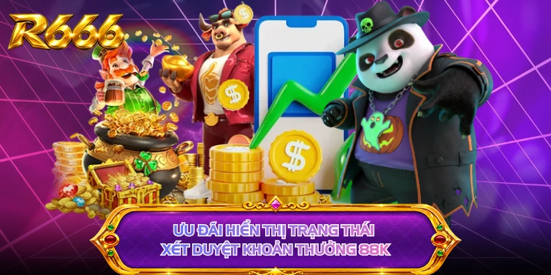Ưu đãi hiển thị trạng thái xét duyệt khoản thưởng 88K